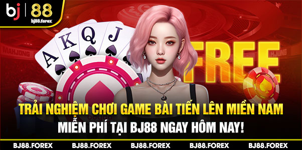 Trải nghiệm chơi game bài tiến lên Miền Nam miễn phí tại bj88 ngay hôm nay!