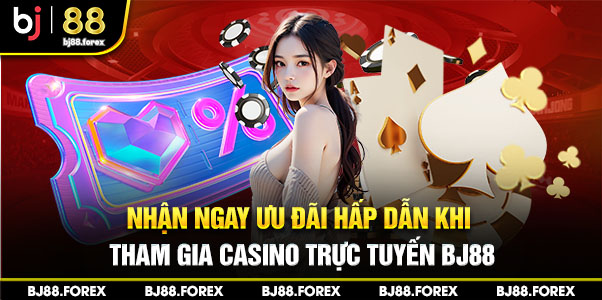 Nhận ngay ưu đãi hấp dẫn khi tham gia casino trực tuyến Bj88