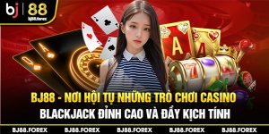 Bj88 - Nơi hội tụ những trò chơi Casino Blackjack đỉnh cao và đầy kịch tính