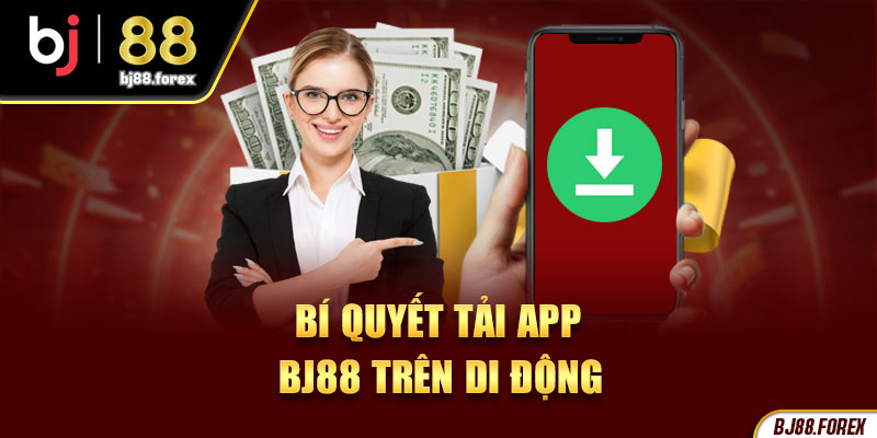 Bí quyết tải app Bj88 thành công