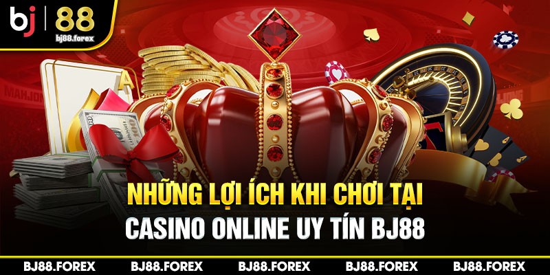 Những lợi ích khi chơi tại casino online uy tín Bj88