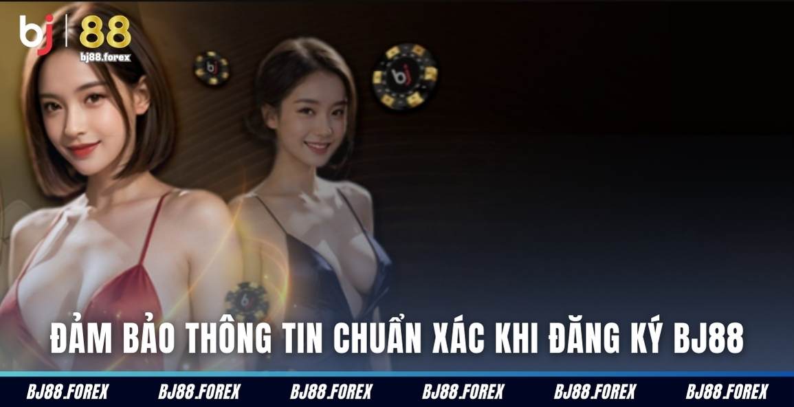 Đảm bảo thông tin chuẩn xác khi đăng ký Bj88