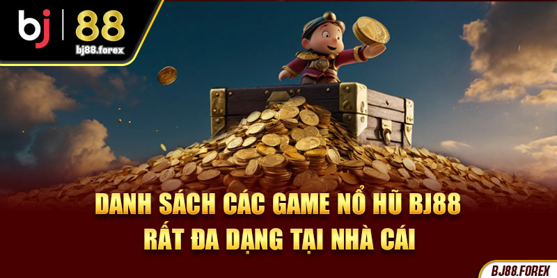 Danh sách các game nổ hũ Bj88 rất đa dạng tại nhà cái