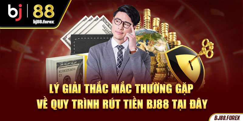 Lý giải thắc mắc thường gặp về quy trình rút tiền tại đây 