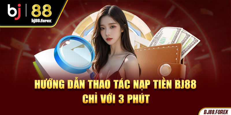 Hướng dẫn thao tác nạp tiền BJ88 chỉ với 3 phút