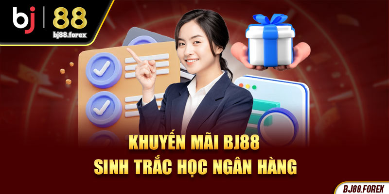 Khuyến mãi Bj88 sinh trắc học ngân hàng