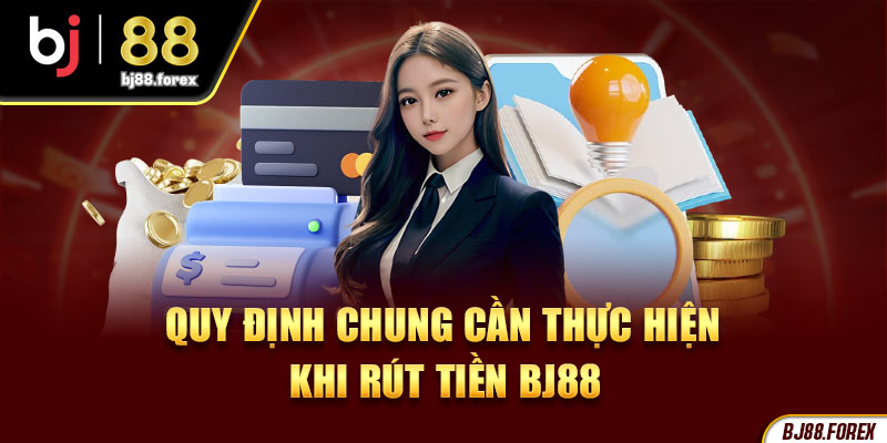 Quy định chung cần thực hiện khi rút tiền BJ88